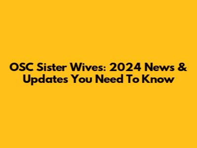 OSC Sister Wives: 2024 News & Updates You Need To Know