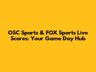 OSC Sports & FOX Sports Live Scores: Your Game Day Hub