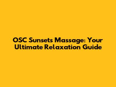 OSC Sunsets Massage: Your Ultimate Relaxation Guide