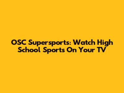 OSC Supersports: Watch High School Sports On Your TV