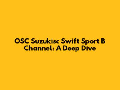 OSC Suzukisc Swift Sport B Channel: A Deep Dive