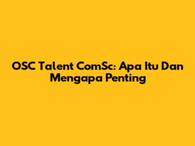 OSC Talent ComSc: Apa Itu Dan Mengapa Penting