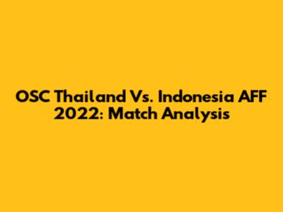OSC Thailand Vs. Indonesia AFF 2022: Match Analysis