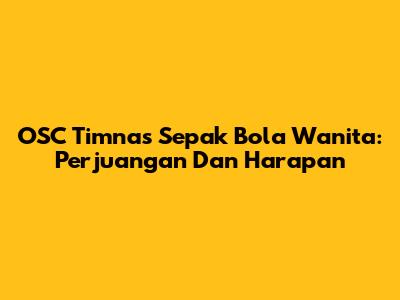OSC Timnas Sepak Bola Wanita: Perjuangan Dan Harapan