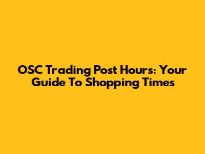 OSC Trading Post Hours: Your Guide To Shopping Times