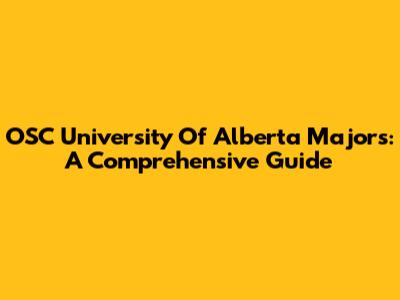 OSC University Of Alberta Majors: A Comprehensive Guide