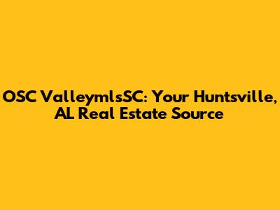 OSC ValleymlsSC: Your Huntsville, AL Real Estate Source