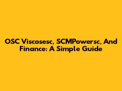 OSC Viscosesc, SCMPowersc, And Finance: A Simple Guide