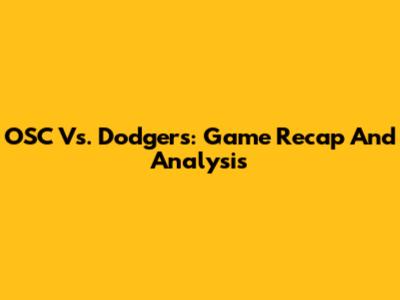 OSC Vs. Dodgers: Game Recap And Analysis