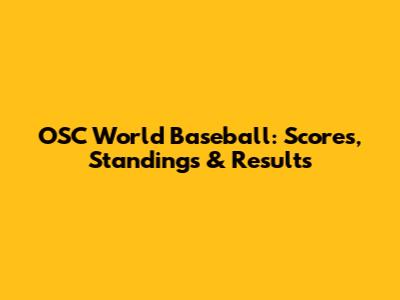 OSC World Baseball: Scores, Standings & Results
