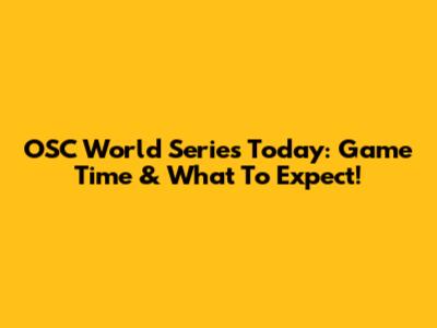 OSC World Series Today: Game Time & What To Expect!