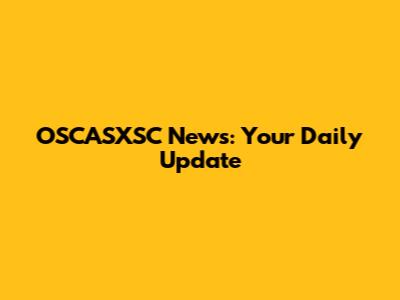 OSCASXSC News: Your Daily Update