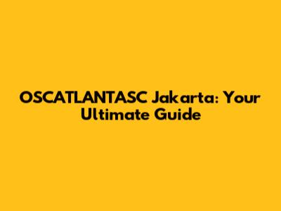 OSCATLANTASC Jakarta: Your Ultimate Guide