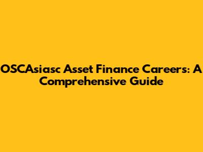 OSCAsiasc Asset Finance Careers: A Comprehensive Guide