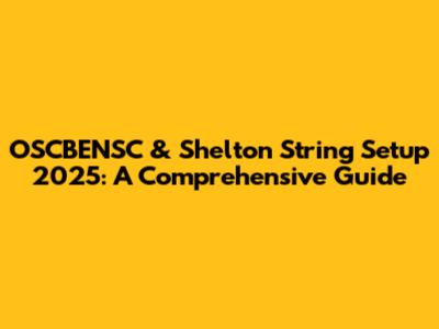 OSCBENSC & Shelton String Setup 2025: A Comprehensive Guide