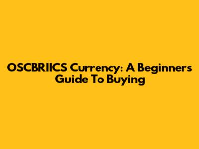 OSCBRIICS Currency: A Beginner's Guide To Buying