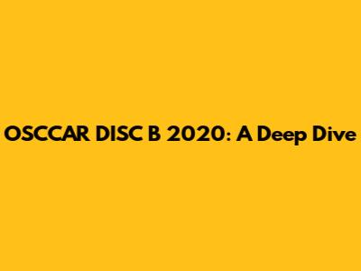 OSCCAR DISC B 2020: A Deep Dive