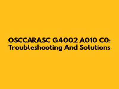 OSCCARASC G4002 A010 C0: Troubleshooting And Solutions