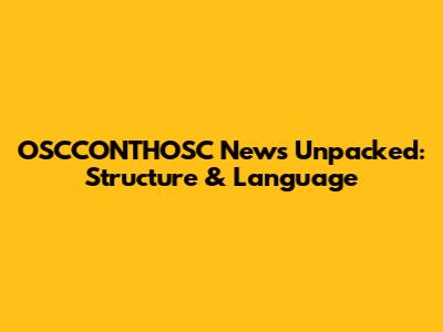 OSCCONTHOSC News Unpacked: Structure & Language