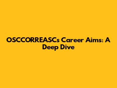 OSCCORREASC's Career Aims: A Deep Dive