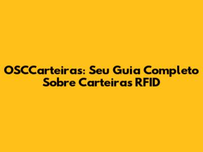 OSCCarteiras: Seu Guia Completo Sobre Carteiras RFID