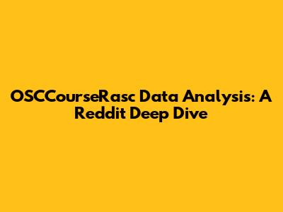 OSCCourseRasc Data Analysis: A Reddit Deep Dive