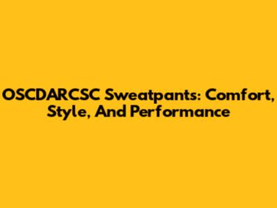 OSCDARCSC Sweatpants: Comfort, Style, And Performance