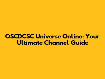 OSCDCSC Universe Online: Your Ultimate Channel Guide