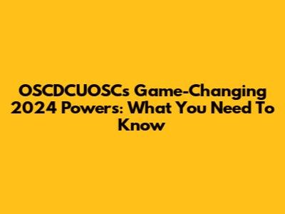 OSCDCUOSC's Game-Changing 2024 Powers: What You Need To Know