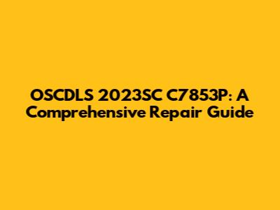 OSCDLS 2023SC C7853P: A Comprehensive Repair Guide