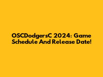 OSCDodgersC 2024: Game Schedule And Release Date!