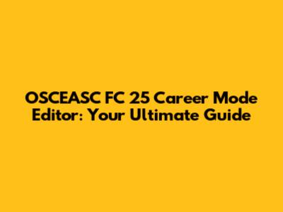 OSCEASC FC 25 Career Mode Editor: Your Ultimate Guide