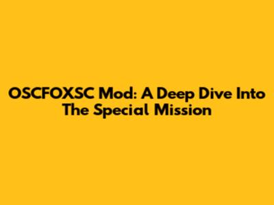 OSCFOXSC Mod: A Deep Dive Into The Special Mission