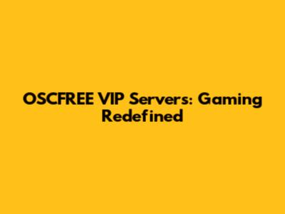OSCFREE VIP Servers: Gaming Redefined