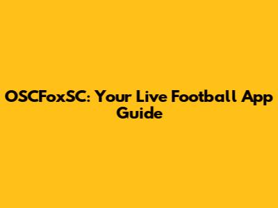 OSCFoxSC: Your Live Football App Guide