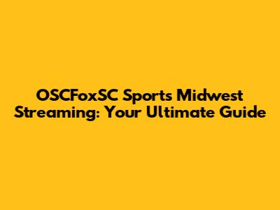 OSCFoxSC Sports Midwest Streaming: Your Ultimate Guide