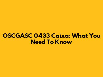 OSCGASC 0433 Caixa: What You Need To Know