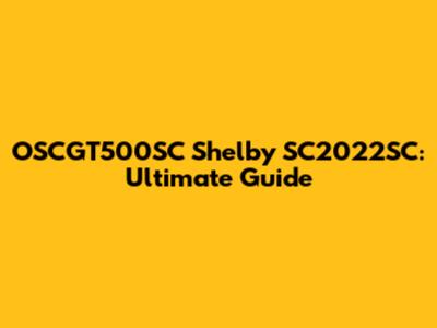 OSCGT500SC Shelby SC2022SC: Ultimate Guide