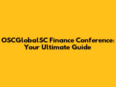 OSCGlobalSC Finance Conference: Your Ultimate Guide