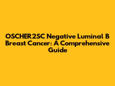OSCHER2SC Negative Luminal B Breast Cancer: A Comprehensive Guide