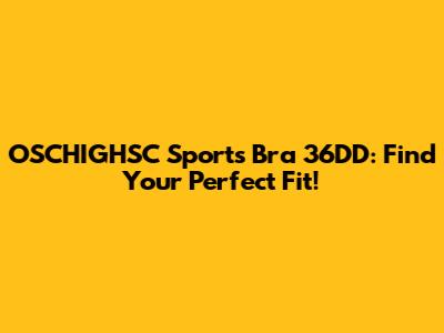 OSCHIGHSC Sports Bra 36DD: Find Your Perfect Fit!