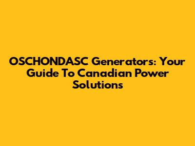 OSCHONDASC Generators: Your Guide To Canadian Power Solutions