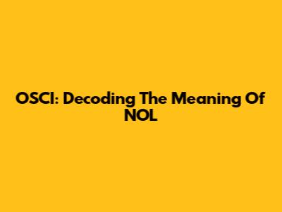 OSCI: Decoding The Meaning Of NOL