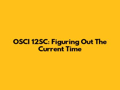 OSCI 12SC: Figuring Out The Current Time