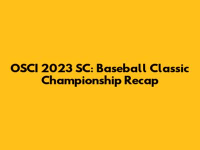 OSCI 2023 SC: Baseball Classic Championship Recap