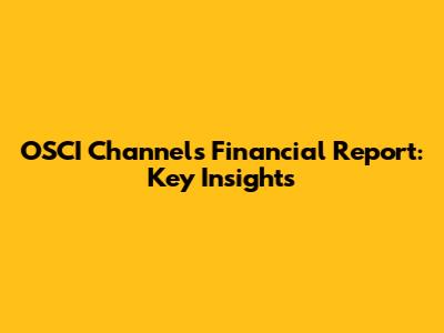 OSCI Channels Financial Report: Key Insights
