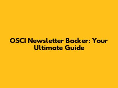 OSCI Newsletter Backer: Your Ultimate Guide