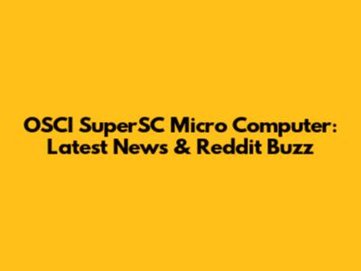 OSCI SuperSC Micro Computer: Latest News & Reddit Buzz