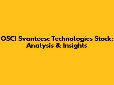OSCI Svanteesc Technologies Stock: Analysis & Insights