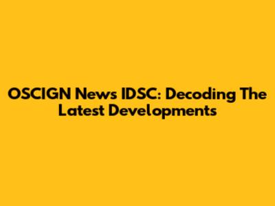OSCIGN News IDSC: Decoding The Latest Developments